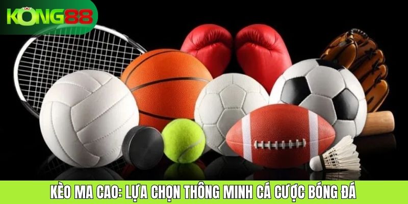 Kèo Ma Cao: Lựa Chọn Thông Minh Cá Cược Bóng Đá Tại KONG88