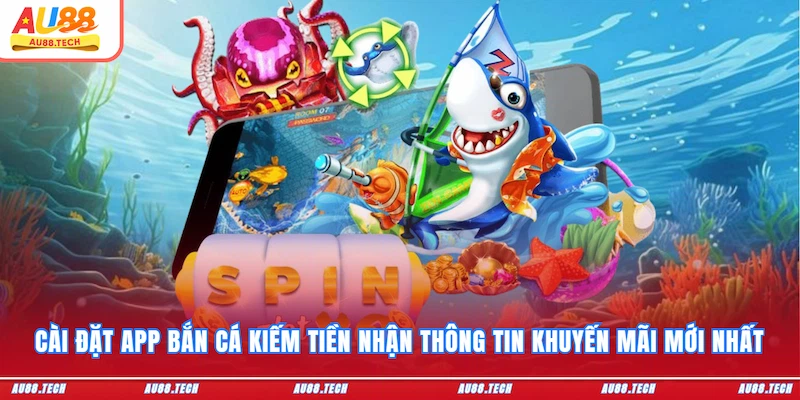 App Bắn Cá Kiếm Tiền AU88 - Cài Đặt Dễ, Ưu Đãi Ngập Tràn