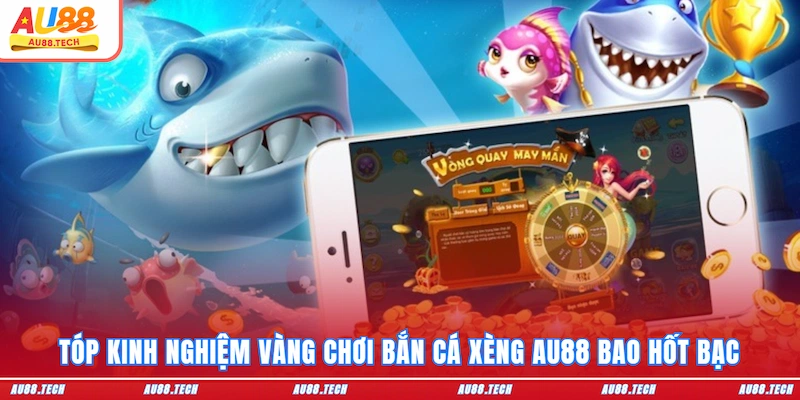 Bắn Cá Xèng - Vui Hết Nấc Săn Tiền Khủng Tại AU88 Cho Newbie