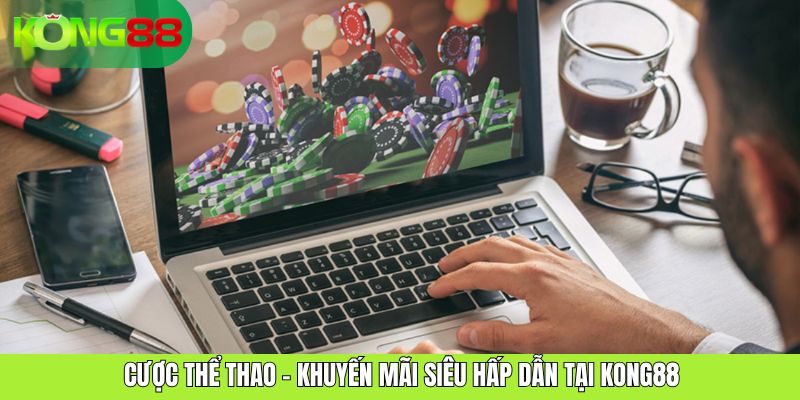 Cược Thể Thao – Khuyến Mãi Siêu Hấp Dẫn Tại KONG88