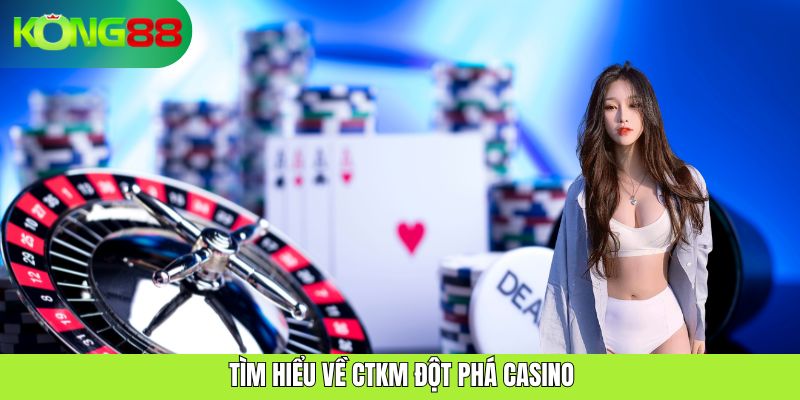 Đột Phá Casino – Chương Trình Khuyến Mãi Khủng Tại KONG88