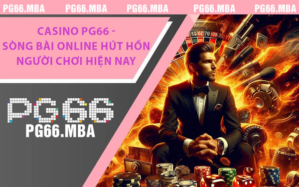 Casino PG66 - Sòng Bài Online Hút Hồn Người Chơi Hiện Nay