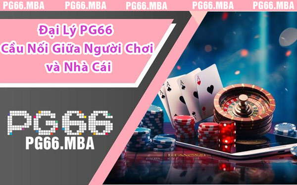 Đại Lý PG66 - Điểm Khởi Đầu Hành Trình Thành Công Của Bạn