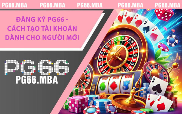 Đăng Ký PG66 - Cách Tạo Tài Khoản Dành Cho Người Mới
