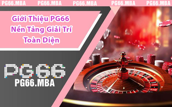 Giới Thiệu PG66 - Nền Tảng Giải Trí Được Ưa Chuộng Nhất