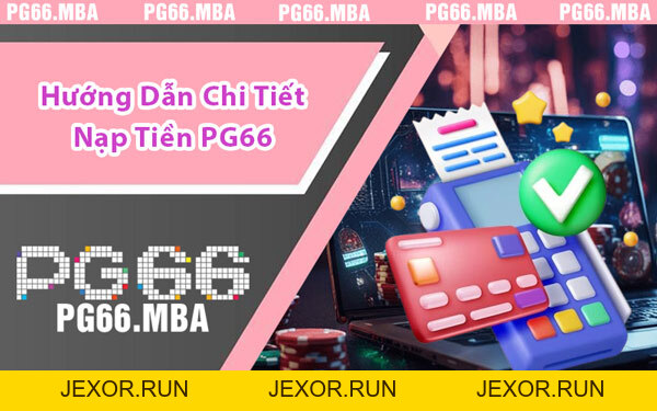 Nạp Tiền PG66 - Hướng Dẫn Nhanh Gọn, Bảo Mật Tuyệt Đối