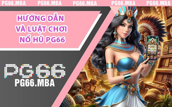 Nổ Hũ PG66 - Cổng Game Đỉnh Cao Cho Dân Săn Thưởng