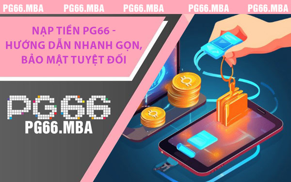 Nạp Tiền PG66 - Hướng Dẫn Nhanh Gọn, Bảo Mật Tuyệt Đối