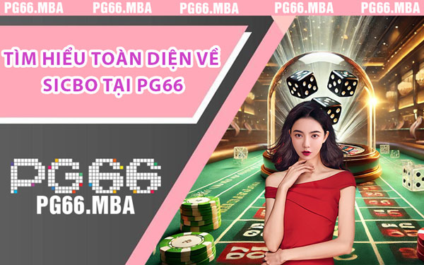 Kinh Nghiệm Chơi Sicbo - Bước Đột Phá Kiếm Tiền Cùng PG66