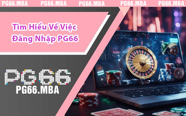 Đăng Nhập PG66 - Thế Giới Giải Trí Chỉ Cách Một Cú Click