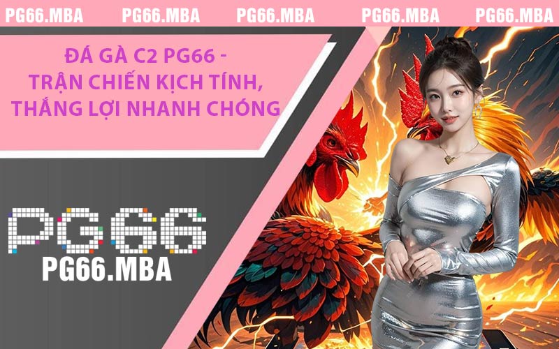 Đá Gà C2 PG66 - Trận Chiến Kịch Tính Thắng Lợi Nhanh Chóng