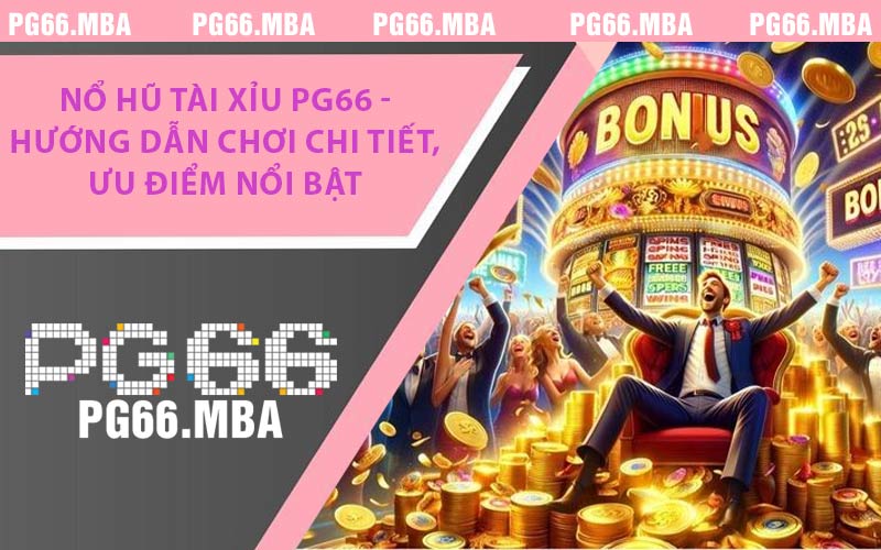 Nổ Hũ Tài Xỉu PG66 - Lợi Thế Và Bí Quyết Chơi Game Hiệu Quả