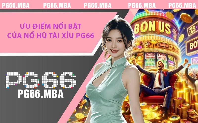 Nổ Hũ Tài Xỉu PG66 - Lợi Thế Và Bí Quyết Chơi Game Hiệu Quả