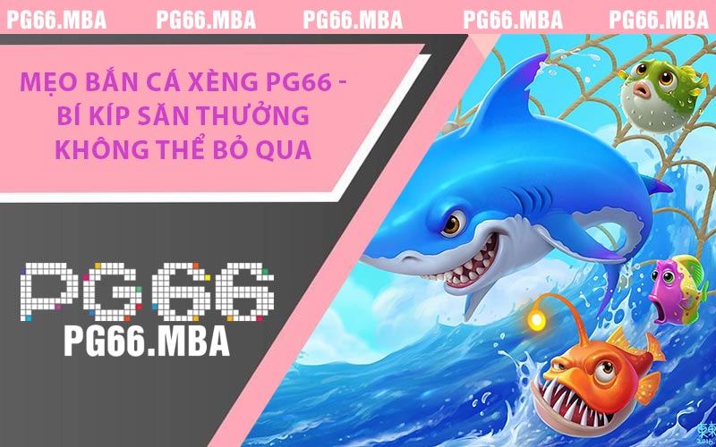 Mẹo Bắn Cá Xèng PG66 - Bí Kíp Săn Thưởng Hiệu Quả Nhất
