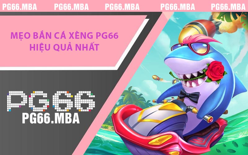Mẹo Bắn Cá Xèng PG66 - Bí Kíp Săn Thưởng Hiệu Quả Nhất
