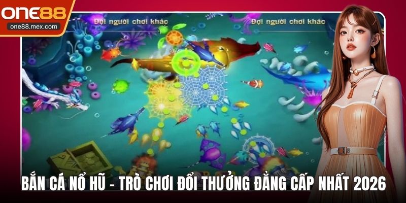 Bắn Cá Xèng - Điểm Giải Trí Đổi Thưởng Hàng Đầu 2026