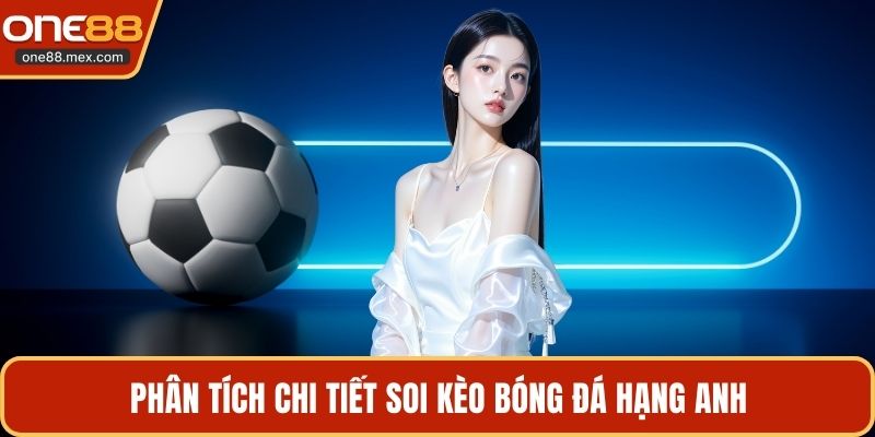 Soi Kèo Bóng Đá Hạng Anh - Bí Quyết Chiến Thắng Nhà Cái