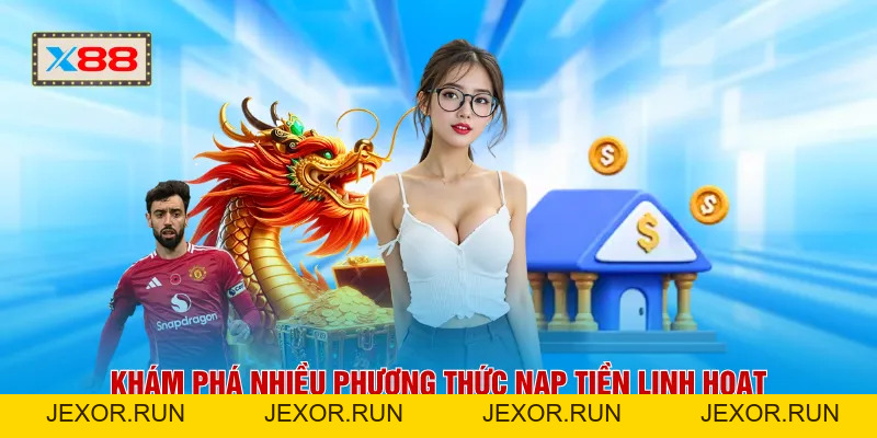 Nạp Tiền X88 - Tăng Tốc Giao Dịch Với Hệ Thống 24/7