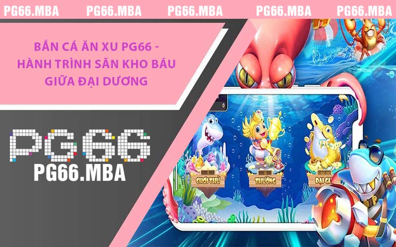 Bắn Cá Ăn Xu PG66 - Hành Trình Săn Kho Báu Giữa Đại Dương
