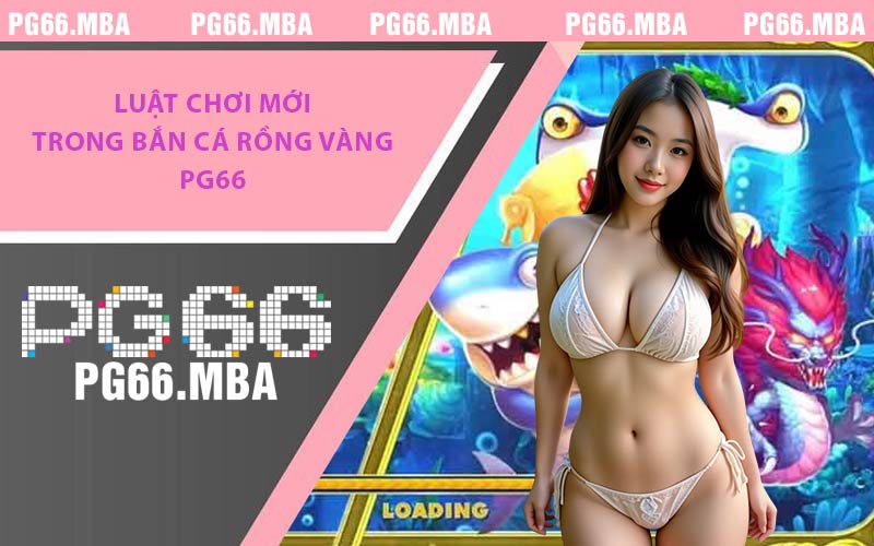 Bắn Cá Rồng Vàng PG66 - Hàng Loạt Phần Thưởng Hấp Dẫn