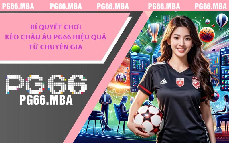 Kèo Châu Âu PG66 - Cách Đọc Và Bí Quyết Thắng Lớn 99,9%