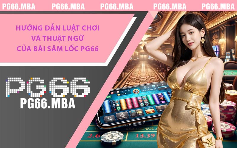Bài Sâm Lốc PG66 - Luật Chơi, Mẹo Đánh Và Cách Đổi Thưởng