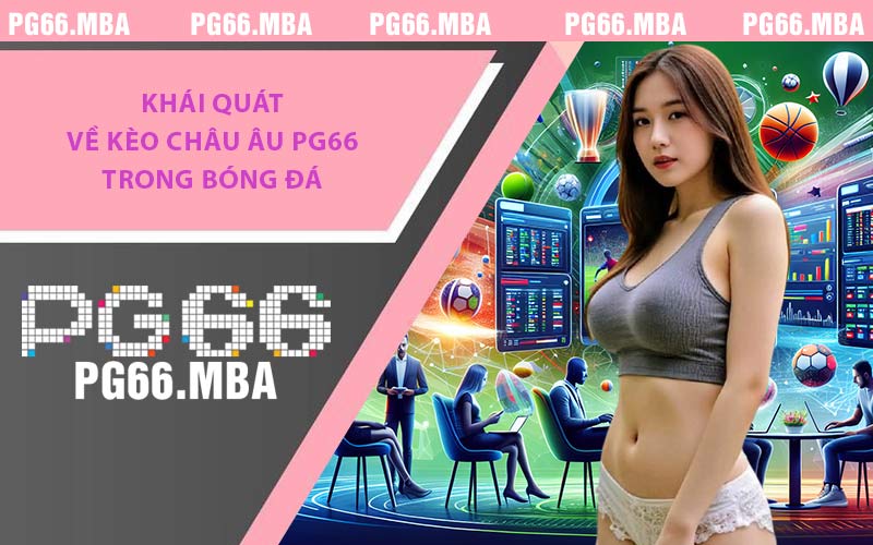 Kèo Châu Âu PG66 - Cách Đọc Và Bí Quyết Thắng Lớn 99,9%
