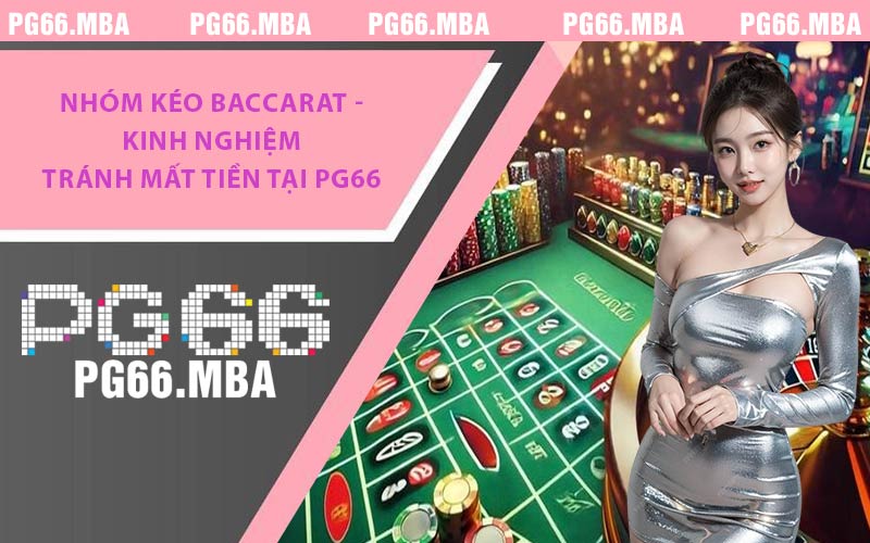 Nhóm Kéo Baccarat - Kinh Nghiệm Tránh Mất Tiền Tại PG66