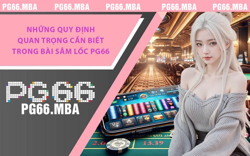 Bài Sâm Lốc PG66 - Luật Chơi, Mẹo Đánh Và Cách Đổi Thưởng