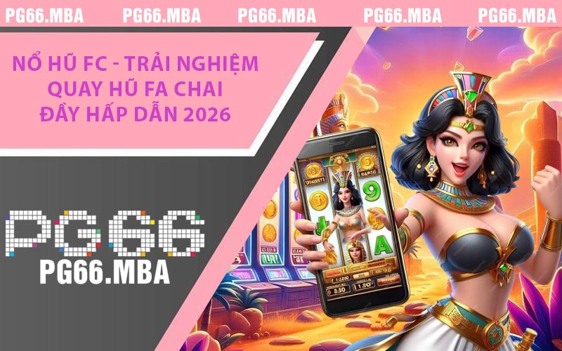 Nổ Hũ FC - Trải Nghiệm Quay Hũ Fa Chai Đầy Hấp Dẫn 2026