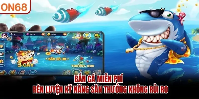 Bắn Cá Miễn Phí ON68 - Luyện Kỹ Năng Săn Boss Nhận Thưởng Lớn