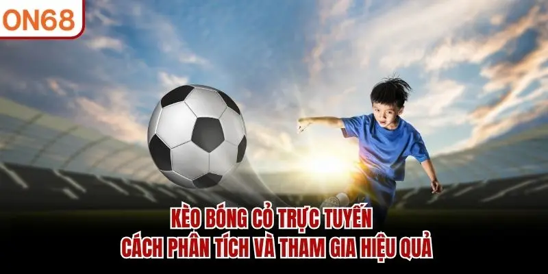 Kèo Bóng Cỏ ON68 - Cách Phân Tích Và Tham Gia Hiệu Quả
