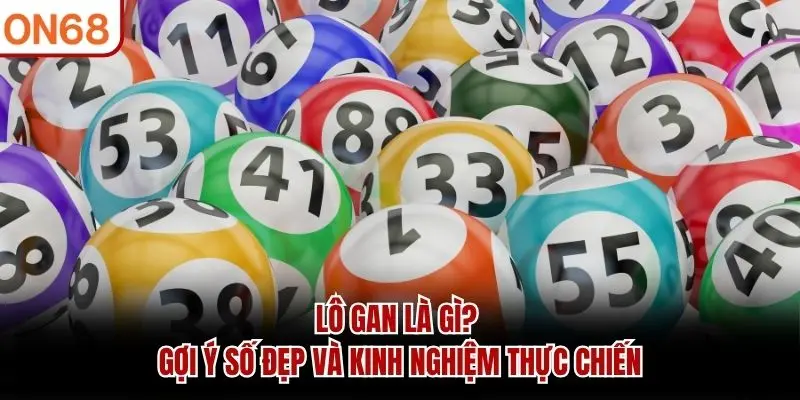 Lô Gan Là Gì? Gợi Ý Số Đẹp Và Kinh Nghiệm Thực Chiến 2026