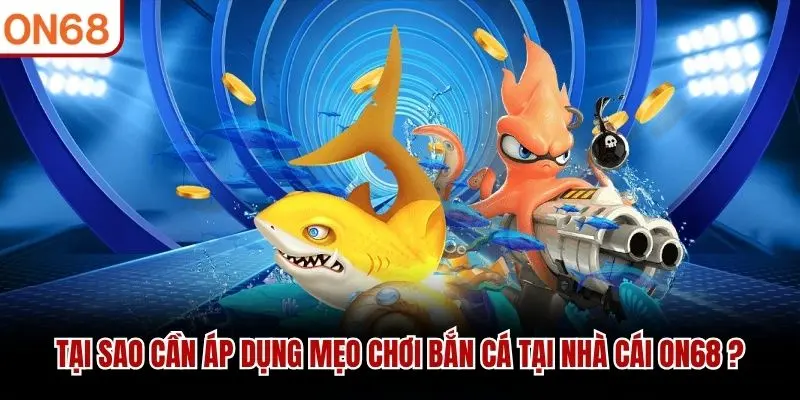 Mẹo Chơi Bắn Cá - Áp Dụng Hiệu Quả Tại ON68 Năm 2026