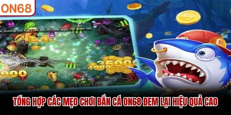 Mẹo Chơi Bắn Cá - Áp Dụng Hiệu Quả Tại ON68 Năm 2026