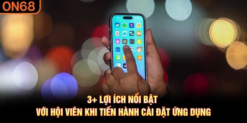 Tải App ON68 - Trải Nghiệm Giải Trí Online Trên Điện Thoại