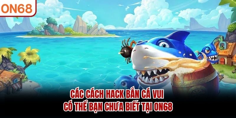Bắn Cá ON68 - Trò Chơi Săn Đại Dương Hấp Dẫn Nhất