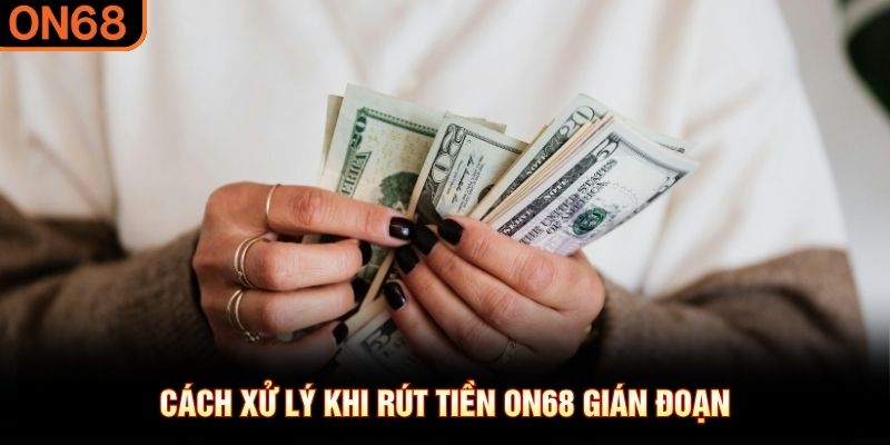 Quy Trình Rút Tiền ON68 Minh Bạch Chỉ 3 Bước Cho Hội Viên