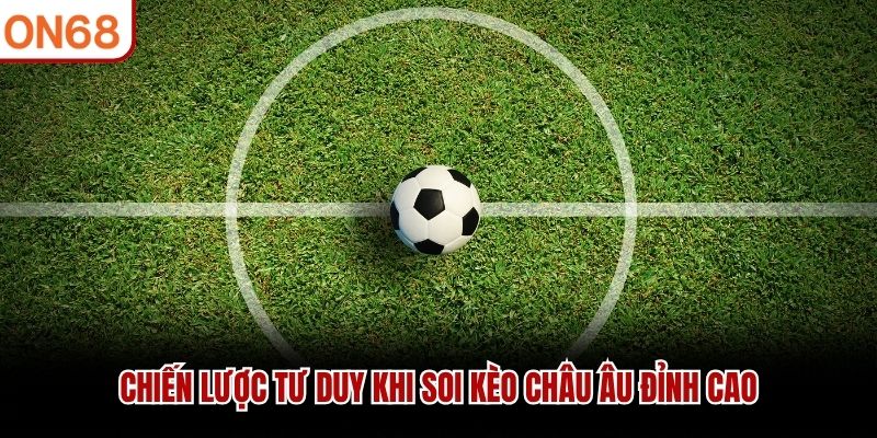 Kèo Châu Âu - Chiến Thuật Thống Trị Thị Trường Cá Cược