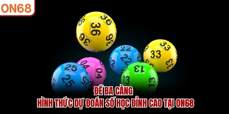 Đề Ba Càng - Hình Thức Dự Đoán Số Học Đỉnh Cao Tại ON68