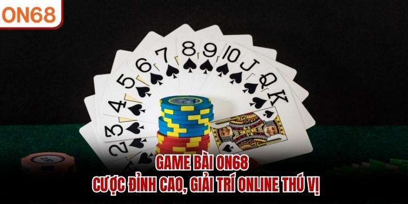 Game Bài ON68 – Cược Đỉnh Cao, Giải Trí Online Thú Vị