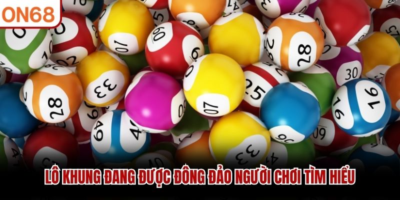 Lô Khung - Chiến Thuật Nuôi Số Hiệu Quả Tăng Tỷ Lệ Trúng
