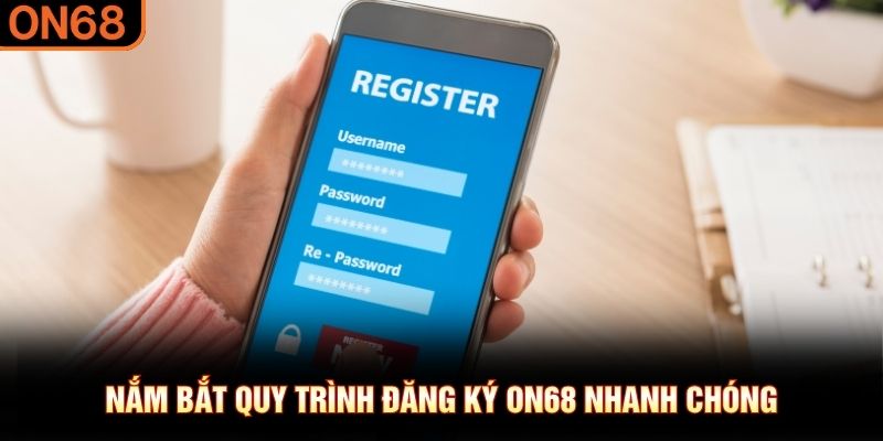 Đăng Ký ON68 - Quy Trình Đơn Giản, Giải Trí Nhanh Chóng