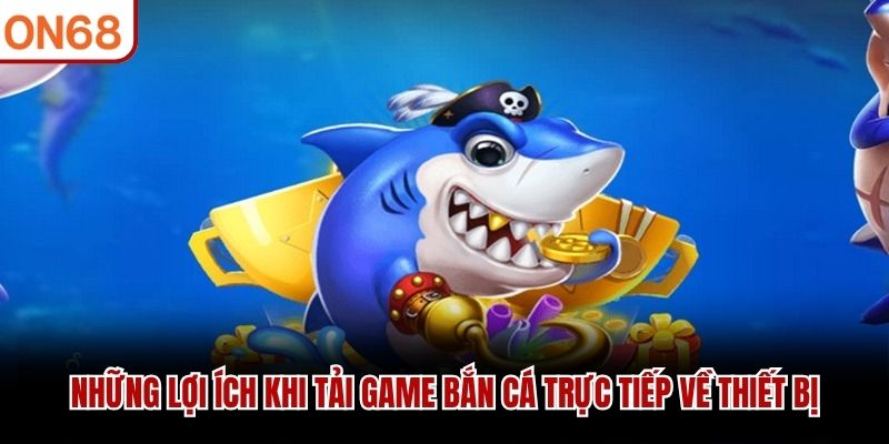 Tải Game Bắn Cá ON68 – Hướng Dẫn Cài Đặt Và Trải Nghiệm Nhanh