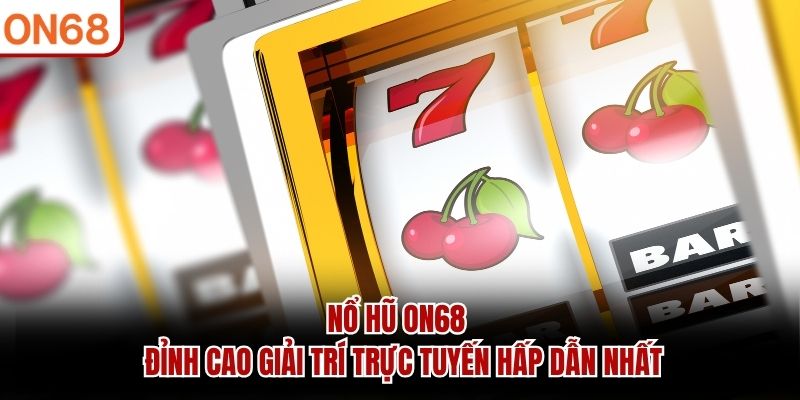 Nổ Hũ ON68 - Đỉnh Cao Giải Trí Trực Tuyến Hấp Dẫn Nhất