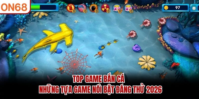 Bắn Cá ON68 - Trò Chơi Săn Đại Dương Hấp Dẫn Nhất