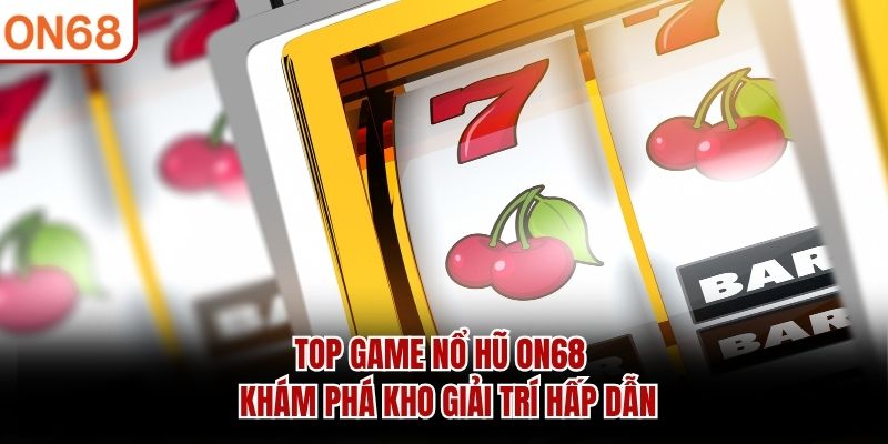 Nổ Hũ ON68 - Đỉnh Cao Giải Trí Trực Tuyến Hấp Dẫn Nhất